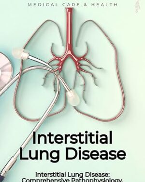 Interstitial Lung Disease: Comprehensive Pathophysiology, Diagnosis, and Management Kindle Edition