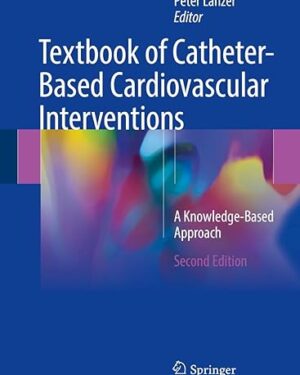 Textbook of Catheter-Based Cardiovascular Interventions A Knowledge-Based Approach Second Edition 2018