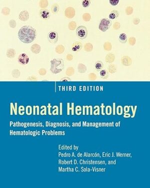Neonatal Hematology Pathogenesis, Diagnosis, and Management of Hematologic Problems 3rd Edition