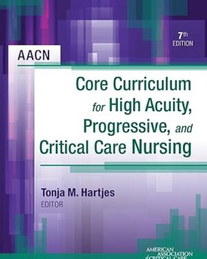 AACN Core Curriculum for High Acuity, Progressive and Critical Care Nursing - E-Book 7th Edition