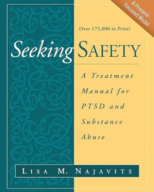 Seeking Safety: A Treatment Manual for PTSD and Substance Abuse 1st Edition