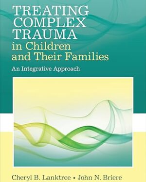 Treating Complex Trauma in Children and Their Families An Integrative Approach 1st Edition