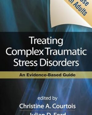 Treating Complex Traumatic Stress Disorders (Adults): An Evidence-Based Guide 1st Edition