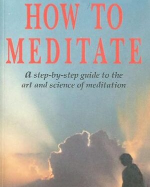How To Meditate A Step-by-Step Guide to the Art and Science of Meditation 99 pages Kindle Edition
