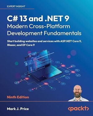 C# 13 and .NET 9 – Modern Cross-Platform Development Fundamentals Start building websites and services with ASP.NET Core 9, Blazor, and EF Core 9 9th Edition