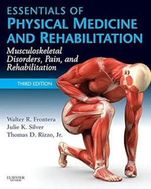 Essentials of Physical Medicine and Rehabilitation Musculoskeletal Disorders, Pain, and Rehabilitation 3rd Edition