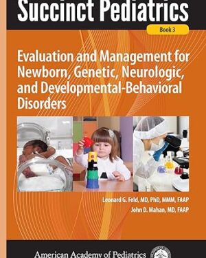 Succinct Pediatrics Evaluation and Management for Newborn, Genetic, Neurologic, and Developmental-Behavioral Disorders 1st Edition PDF eBook Instant Download