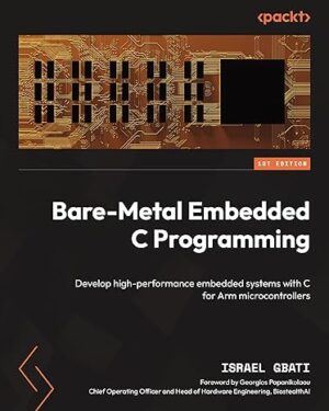 Bare-Metal Embedded C Programming Develop high-performance embedded systems with C for Arm microcontrollers PDF eBook Instant Download